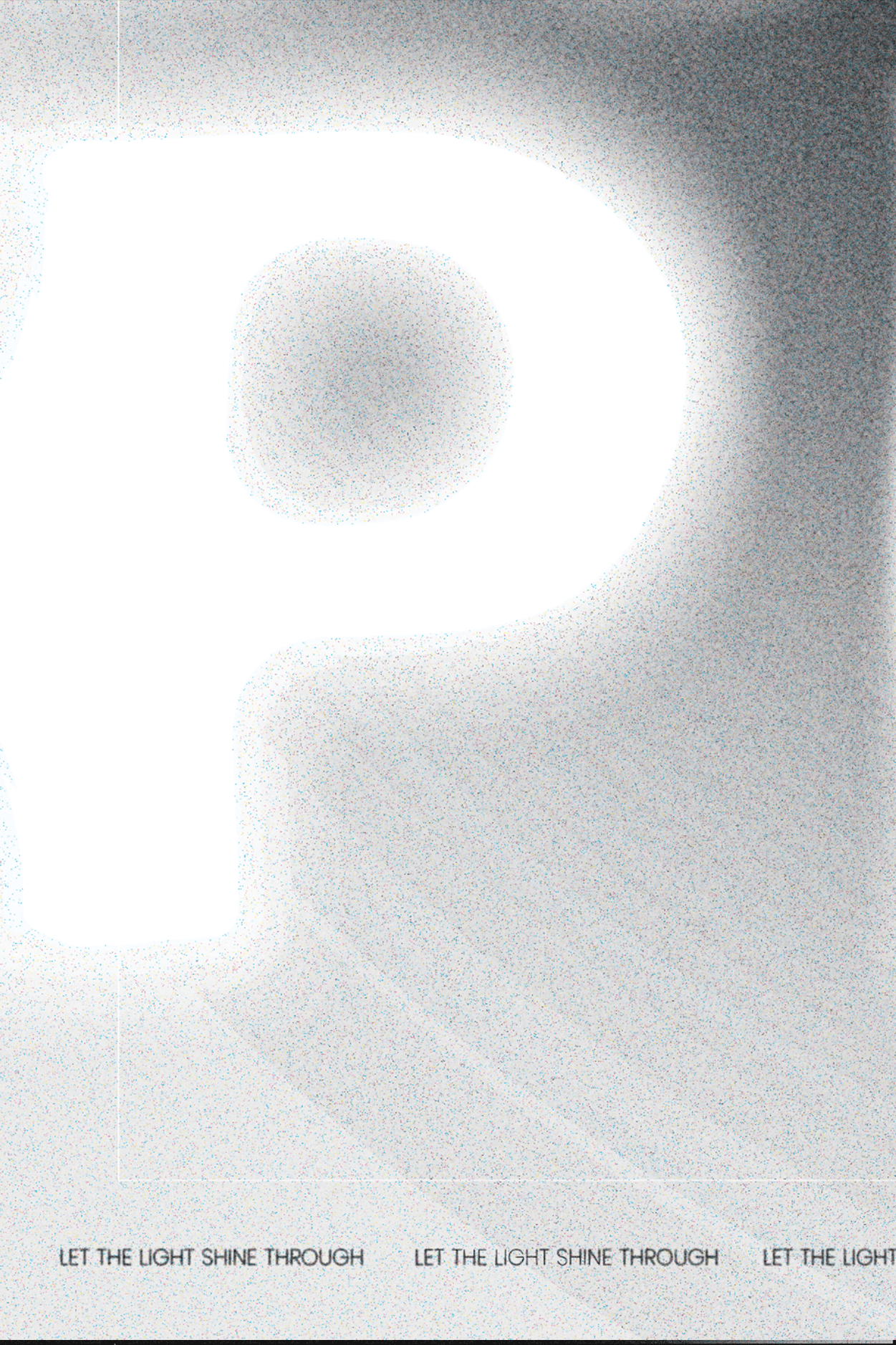 Detail of the third poster: a blurred white letter P with the words Let the light shine through