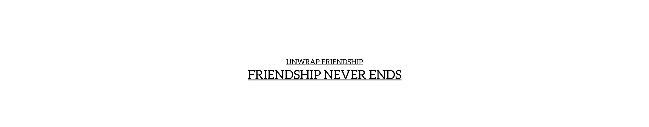 Section title card: Unwrap Friendship, Friendship Never Ends